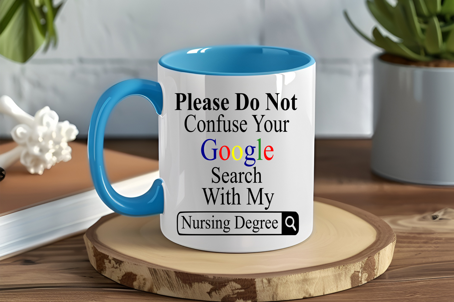 Please do Not Confuse Your Google Search With My Nursing Degree - Ceramic and Glass Mugs