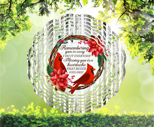 Remembering You Is Easy I Do It Everyday Missing You Is A Heartache That Never Goes Away, Cardinals - Wind Spinner, 6 styles & 2 sizes to choose from