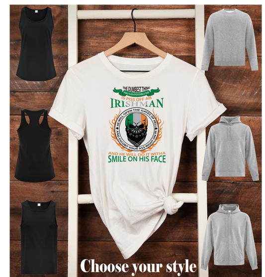 The Dumbest thing You Can Possibly Do Is Piss Off An Irishman He Will Open The Gates Of Hell And Escort Your All Right On In And He Will Do It With A Smile On His Face  - Adult T-Shirts, Tank Tops, Sweatshirts & Hoodies