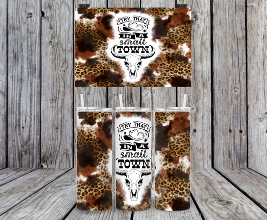 Try That In A Small Town - 15, 20 or 30oz skinny tumblers, 4 in 1 can cooler/tumbler and 4 in 1 can cooler/tumbler or 20oz blue tooth speaker tumblers