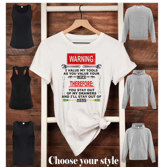 Warning I Value My Tools As You Value Your Wife Therefore You Stay Out Of My Drawers And I'll Stay Out Of Hers - Adult T-Shirts, Tank Tops, Sweatshirts & Hoodies