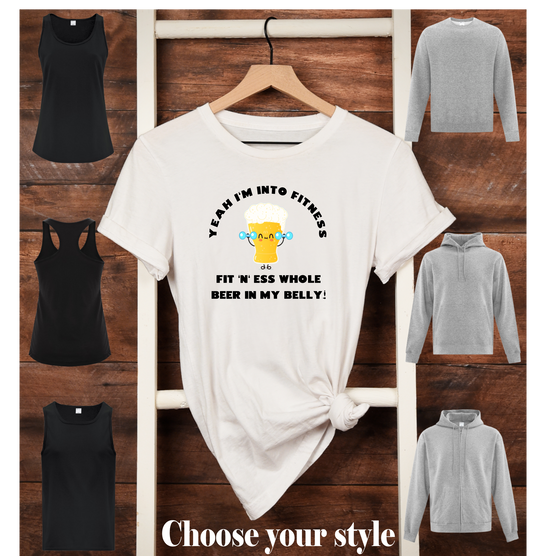 Yeah, I'm Into Fitness Fit "N" Ess Whole Beer In My Belly! - Adult T-Shirts, Tank Tops, Sweatshirts & Hoodies