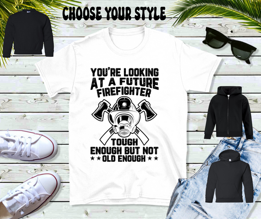You're Looking At A Future Firefighter.  Tough Enough But Not Old Enough - Youth Tee, Sweatshirt, Pullover or Zip Up Hoodie