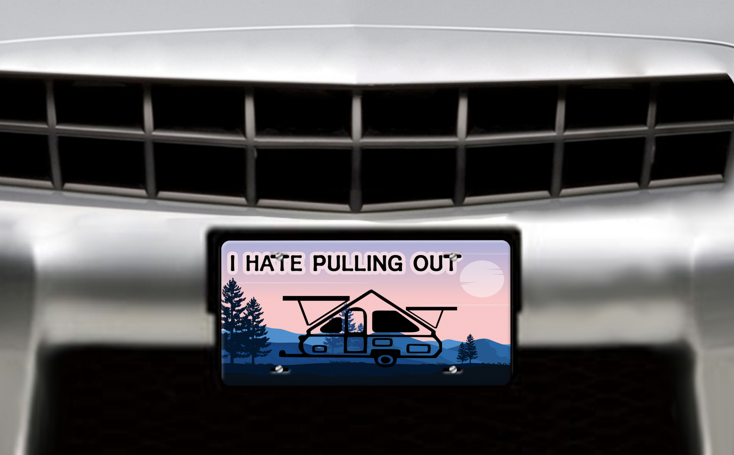 I Hate Pulling Out, A Frame Pop Up Trailer - Vehicle License Plate, Vanity Plate