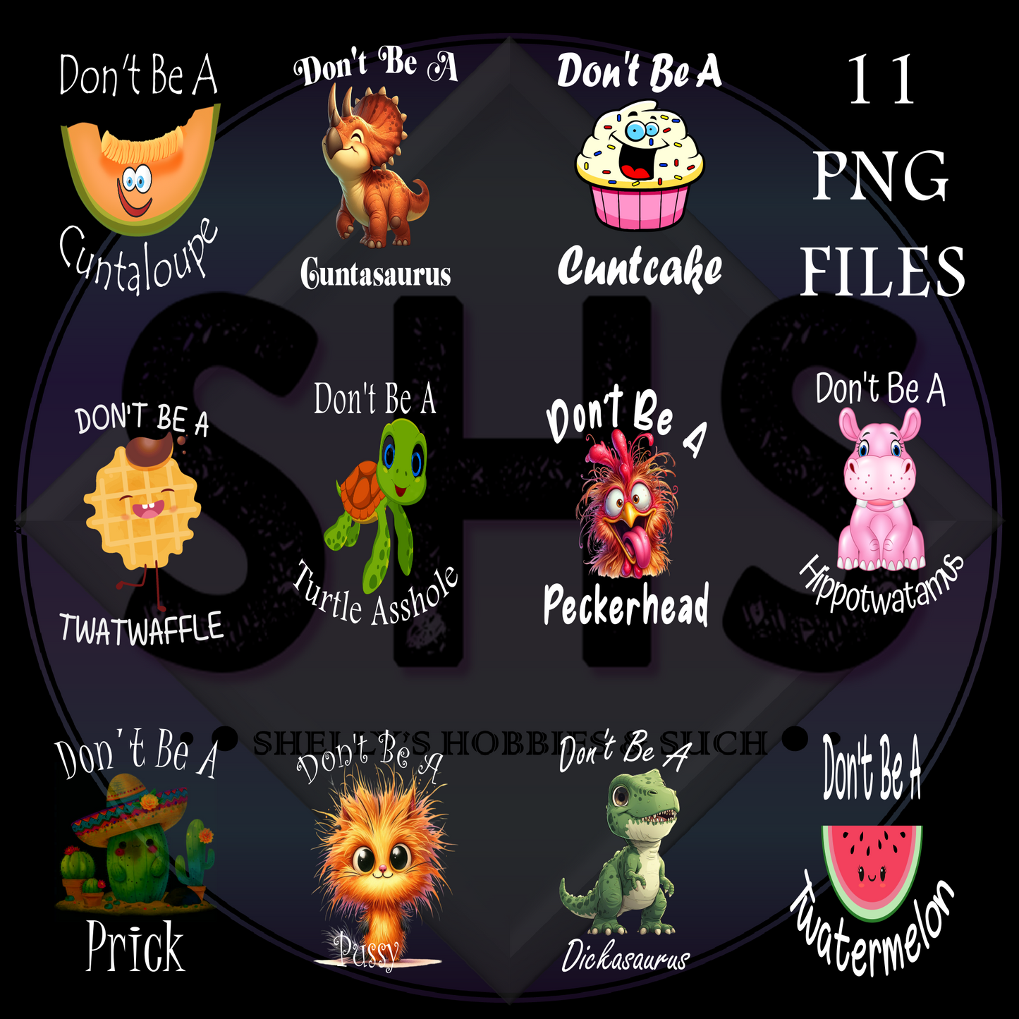 Don't Be A Cuntaloupe, Cuntasaurus, Cuntcake, Twatwaffle, Turtle Asshole, Peckerhead, Hippotwatamus, Prick, Pussy, Dickasaurus & Twatermelon PNG files