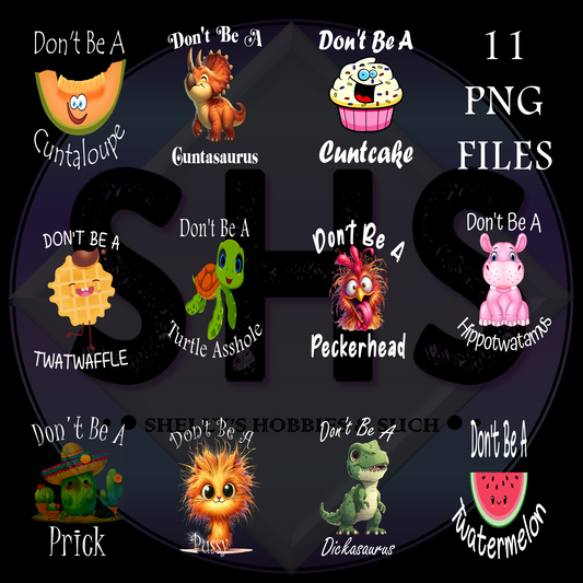 Don't Be A Cuntaloupe, Cuntasaurus, Cuntcake, Twatwaffle, Turtle Asshole, Peckerhead, Hippotwatamus, Prick, Pussy, Dickasaurus & Twatermelon PNG files