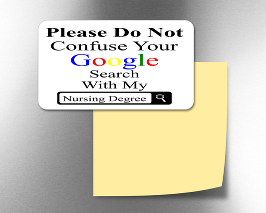 Please do Not Confuse Your Google Search With My Nursing Degree - Refrigerator Magnets in 3 size choices