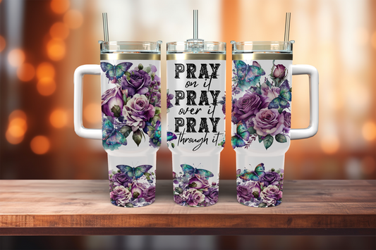 Pray On It Pray Over It Pray Through It - 40oz tumbler with handle
