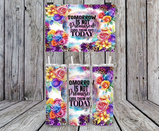 Tomorrow Is Not Promised Cuss Them Out Today - 15, 20 or 30oz skinny tumblers, 4 in 1 can cooler/tumbler and 4 in 1 can cooler/tumbler or 20oz blue tooth speaker tumblers