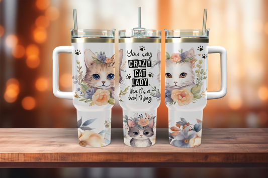 You Say Crazy Cat Lady Like It's A Bad Thing - 40oz tumbler with handle